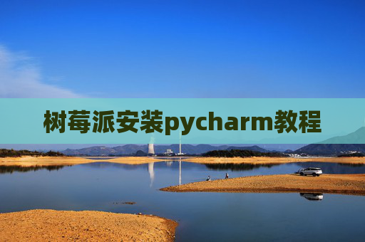 树莓派安装pycharm教程